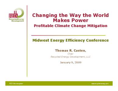 Changing the Way the World Makes Power Profitable Climate Change Mitigation Midwest Energy Efficiency Conference Thomas R. Casten,