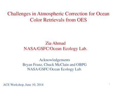 Challenges in Atmospheric Correction for Ocean Color Retrievals from OES Zia Ahmad NASA/GSFC/Ocean Ecology Lab. Acknowledgements