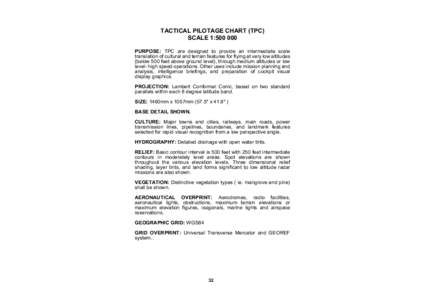 TACTICAL PILOTAGE CHART (TPC) SCALE 1:[removed]PURPOSE: TPC are designed to provide an intermediate scale translation of cultural and terrain features for flying at very low altitudes (below 500 feet above ground level), 