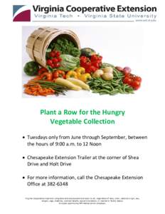 Plant a Row for the Hungry Vegetable Collection  Tuesdays only from June through September, between the hours of 9:00 a.m. to 12 Noon  Chesapeake Extension Trailer at the corner of Shea Drive and Holt Drive