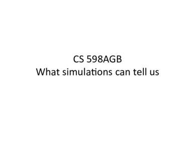 CS	
  598AGB	
   What	
  simula3ons	
  can	
  tell	
  us	
   Ques3ons	
  that	
  simula3ons	
  cannot	
   answer	
   •  Simula3ons	
  are	
  on	
  ﬁnite	
  data.	
  