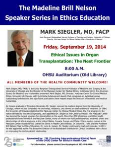 The Madeline Brill Nelson Speaker Series in Ethics Education MARK SIEGLER, MD, FACP Lindy Bergman Distinguished Service Professor of Medicine and Surgery, University of Chicago Director, MacLean Center for Clinical Medic
