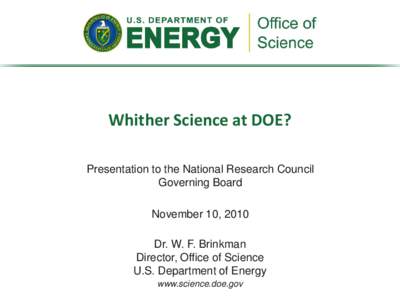 Whither Science at DOE? Presentation to the National Research Council Governing Board November 10, 2010 Dr. W. F. Brinkman Director, Office of Science