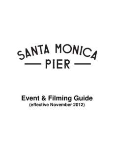 Event & Filming Guide (effective November 2012) We appreciate your business and the opportunity to have the Santa Monica Pier as part of your next event or filming. We are proud of our facilities and the high level of s
