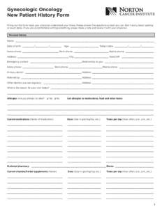 Gynecologic Oncology New Patient History Form Filling out this form helps your physician understand your illness. Please answer the questions as best you can. Don’t worry about spelling or exact dates. If you are uncom