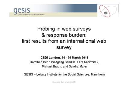 Probing in web surveys & response burden: first results from an international web survey CSDI London, March 2011 Dorothée Behr, Wolfgang Bandilla, Lars Kaczmirek,