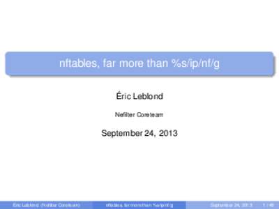 nftables, far more than %s/ip/nf/g Éric Leblond Nefilter Coreteam September 24, 2013