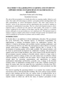 TEACHERS’ COLLABORATIVE LEARNING AND STUDENTS’ OPPORTUNITIES TO PARTICIPATE IN MATHEMATICAL REASONING Anna-Karin Nordin and Cecilia Sträng Stockholm University The aim of this presentation is to briefly describe two