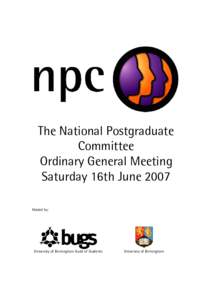 The National Postgraduate Committee Ordinary General Meeting Saturday 16th June 2007 Hosted by: