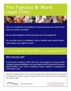 The Families @ Work Legal Clinic Have you experienced problems at work because you had to take care of a family member? Do you feel targeted at work because you are pregnant? Do you take care of a disabled child or relat