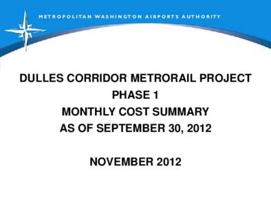 M ET R O P O L I T A N W A S H I N GT O N A I R P O RT S A UT H O R I TY  DULLES CORRIDOR METRORAIL PROJECT PHASE 1 MONTHLY COST SUMMARY AS OF SEPTEMBER 30, 2012
