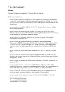 P7_TA-PROV[removed]Bahrain European Parliament resolution of 27 October 2011 on Bahrain The European Parliament, – having regard to its previous resolutions on Syria, Yemen and Bahrain, in particular that of 7 April 