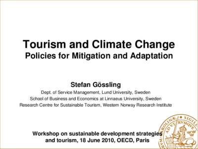 Tourism and Climate Change Policies for Mitigation and Adaptation Stefan Gössling Dept. of Service Management, Lund University, Sweden School of Business and Economics at Linnaeus University, Sweden