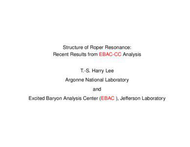 Structure of Roper Resonance: Recent Results from EBAC-CC Analysis T.-S. Harry Lee