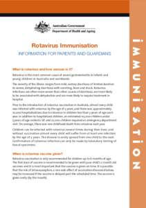 Rotavirus Immunisation INFORMATION FOR PARENTS AND GUARDIANS What is rotavirus and how serious is it? Rotavirus is the most common cause of severe gastroenteritis in infants and young children in Australia and worldwide.