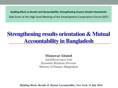 Building Block on Results and Accountability: Strengthening Country Results Frameworks  Side Event of the High-level Meeting of the Development Cooperation Forum (DCF) Strengthening results orientation & Mutual Accountab