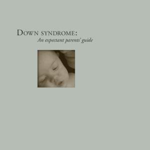 Down syndrome : 	 An expectant parents’ guide G reetings . We understand you have received news you likely