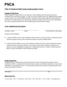 Title IV (Federal Aid) Funds Authorization Form Purpose of This Form: Federal regulations require PNCA to use funds from Title IV (federal) aid to be paid toward tuition, mandatory fees and ArtHouse charges. In order to 