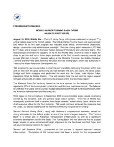 FOR IMMEDIATE RELEASE MOBILE HARBOR TURNING BASIN OPENS HANDLES FIRST VESSEL August 10, 2010, Mobile Ala. – The U.S. Army Corps of Engineers delivered on August 7th a critical federal asset to the Port of Mobile. The M