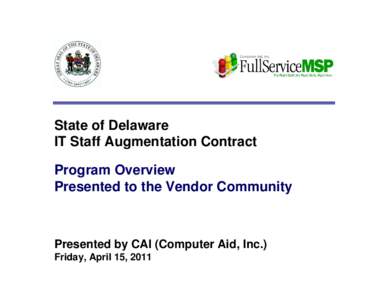 State of Delaware IT Staff Augmentation Contract Program Overview Presented to the Vendor Community  Presented by CAI (Computer Aid, Inc.)