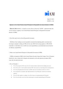 March 19, 2013 DIAM Co., Ltd. Signatory to the United Nations-backed Principles for Responsible Investment Initiative (UNPRI)  March 19, 2013 DIAM Co., Ltd and its overseas offices (collectively ”DIAM”） announced t
