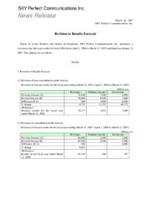 News Release March 28, 2007 SKY Perfect Communications Inc. Revision to Results Forecast Based on recent business and market developments, SKY Perfect Communications Inc. announces a