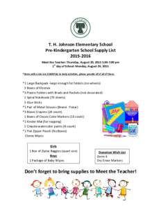 T. H. Johnson Elementary School Pre-Kindergarten School Supply ListMeet the Teacher: Thursday, August 20, 2015 5:30-7:00 pm 1st day of School: Monday, August 24, 2015 *Items with a star are ESSENTIAL to daily 