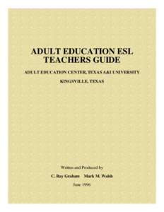 ADULT EDUCATION ESL TEACHERS GUIDE ADULT EDUCATION CENTER, TEXAS A&I UNIVERSITY KINGSVILLE, TEXAS  Written and Produced by
