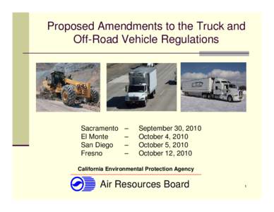 Proposed Amendments to the Truck and Off-Road Vehicle Regulations Sacramento El Monte San Diego