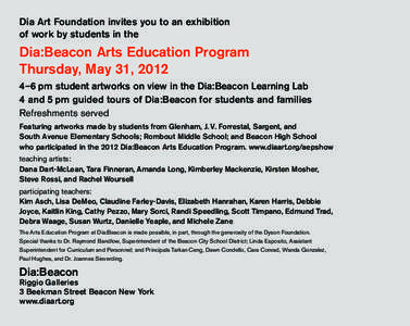 Dia Art Foundation invites you to an exhibition of work by students in the Dia:Beacon Arts Education Program Thursday, May 31, 2012 4–6 pm student artworks on view in the Dia:Beacon Learning Lab