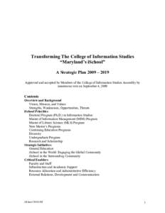 Transforming The College of Information Studies “Maryland’s iSchool” A Strategic Plan 2009 – 2019 Approved and accepted by Members of the College of Information Studies Assembly by unanimous vote on September 4, 