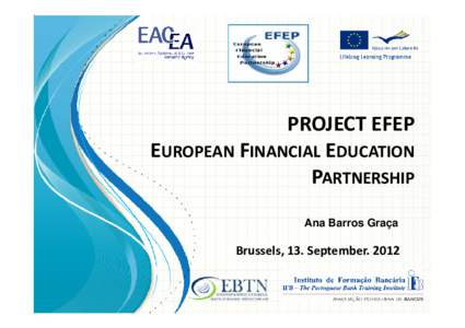 PROJECT EFEP EUROPEAN FINANCIAL EDUCATION PARTNERSHIP Ana Barros Graça  Brussels, 13. September. 2012