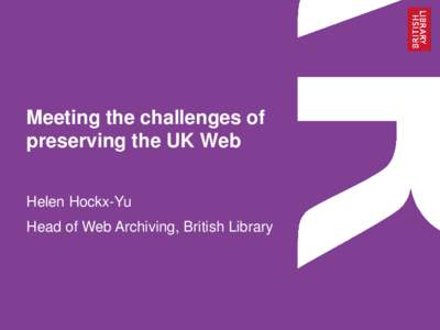 Meeting the challenges of preserving the UK Web Helen Hockx-Yu Head of Web Archiving, British Library  What is a web archive?