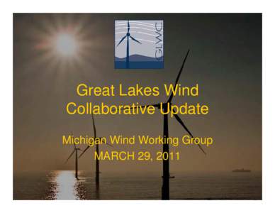 Great Lakes Wind Collaborative Update Michigan Wind Working Group MARCH 29, 2011  Outline