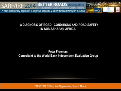 A DIAGNOSIS OF ROAD CONDITIONS AND ROAD SAFETY IN SUB-SAHARAN AFRICA Peter Freeman Consultant to the World Bank Independent Evaluation Group