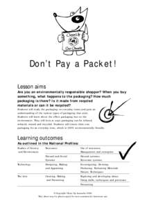 Don’t Pay a Packet! Lesson aims Are you an environmentally responsible shopper? When you buy something, what happens to the packaging? How much packaging is there? Is it made from recycled materials or can it be recycl