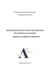 Dr hab. Jolanta Szołno-Koguc, prof. nadzw. Mgr Małgorzata Twarowska DODATKOWE DANINY PUBLICZNE SEKTORA FINANSOWEGO (BANKÓW) – PRZEGLĄD MIĘDZYNARODOWY