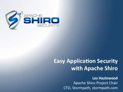 Easy	
  Applica+on	
  Security	
  	
   with	
  Apache	
  Shiro	
   Les	
  Hazlewood	
   Apache	
  Shiro	
  Project	
  Chair	
   CTO,	
  Stormpath,	
  stormpath.com	
  