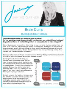 Brain Dump BUSINESS MENTORING Do you know how to take your business to the next level? Are you spending enough time working ON your business and not just IN your business? Do you know what to do next and do you have an e