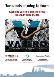 Tar sands coming to town Exposing Valero’s plans to bring tar sands oil to the UK UK Tar Sands Network