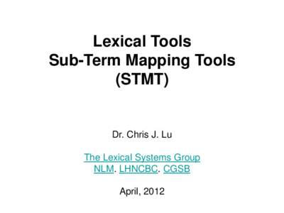 Lexical Tools Sub-Term Mapping Tools (STMT) Dr. Chris J. Lu The Lexical Systems Group