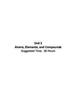 Unit 2 Atoms, Elements, and Compounds Suggested Time: 26 Hours ATOMS, ELEMENTS, AND COMPOUNDS