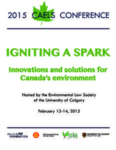 2015 				 CONFERENCE  IGNITING A SPARK Innovations and solutions for Canada’s environment Hosted by the Environmental Law Society