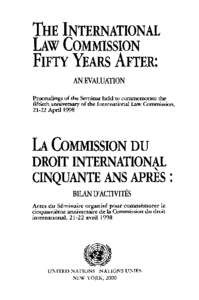 THE INTERNATIONAL LAW COMMISSION FIFTY YEARS AFTER: AN EVALUATION Proceedings of the Seminar held to commemorate the