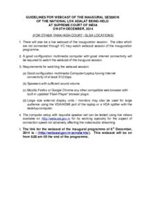 GUIDELINES FOR WEBCAST OF THE INAUGURAL SESSION OF THE NATIONAL LOK ADALAT BEING HELD AT SUPREME COURT OF INDIA ON 6TH DECEMBER, 2014 (FOR OTHER THAN HIGH COURT / SLSA LOCATIONS) 1. There will also be a live webcast of t
