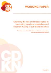 Working PaPer  Exploring the role of climate science in supporting long-term adaptation and decision-making in sub-Saharan Africa By Lindsey Jones, Elizabeth Carabine, Anna Hickman, Lara Langston,