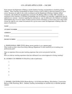 GTA AWARD APPLICATION — Fall 2008 Each semester the Department of Biology awards Graduate Teaching Assistantships to classified graduate students. These Teaching Assistantships are based on merit as well as ability to 