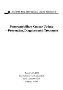The 14th Aichi International Cancer Symposium  Pancreatobiliary Cancer Update ― Prevention, Diagnosis and Treatment  January 31, 2009