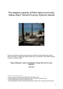 The adaptive capacity of Pileni Island community, Viakau Ward, Temotu Province, Solomon Islands This case study report captures the experiences of Solomon Islands Red Cross and the Pileni community in considering climate
