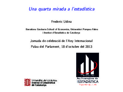 Una quarta mirada a l’estad´ıstica Frederic Udina Barcelona Graduate School of Economics, Universitat Pompeu Fabra i Institut d’Estad´ıstica de Catalunya  Jornada de celebraci´